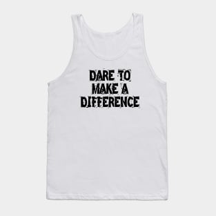 Dare To Make A Difference Tank Top